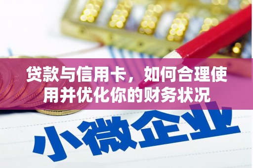 厚街贷款与信用卡，如何合理使用并优化你的财务状况
