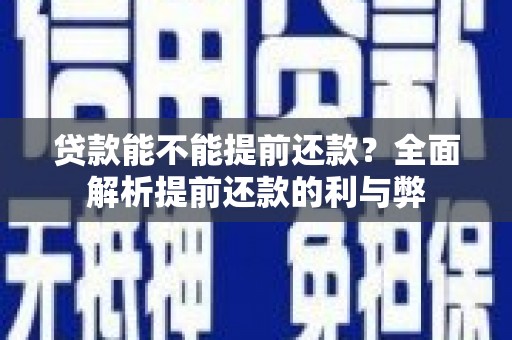 厚街贷款能不能提前还款？全面解析提前还款的利与弊