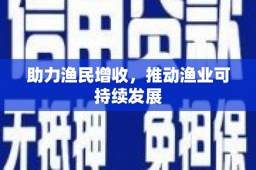 厚街助力渔民增收，推动渔业可持续发展