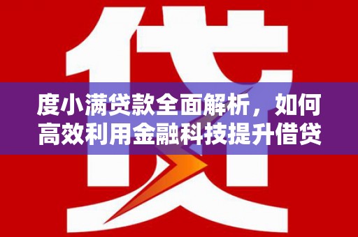 厚街度小满贷款全面解析，如何高效利用金融科技提升借贷体验