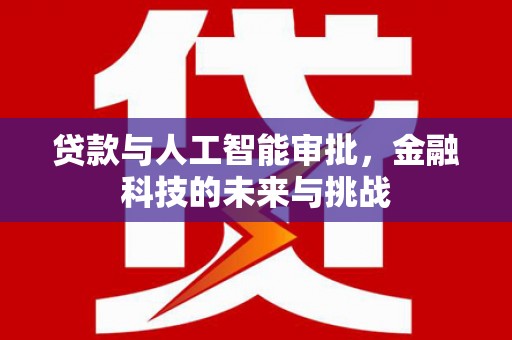 厚街贷款与人工智能审批，金融科技的未来与挑战