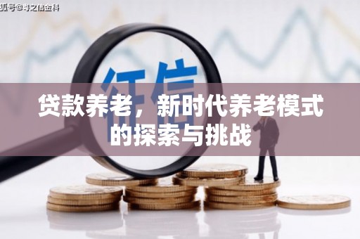 厚街贷款养老，新时代养老模式的探索与挑战