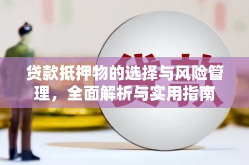 厚街贷款抵押物的选择与风险管理，全面解析与实用指南