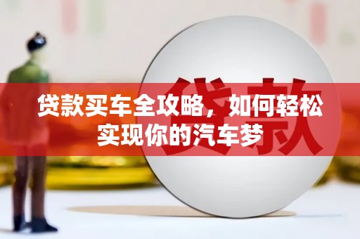 厚街贷款买车全攻略，如何轻松实现你的汽车梦
