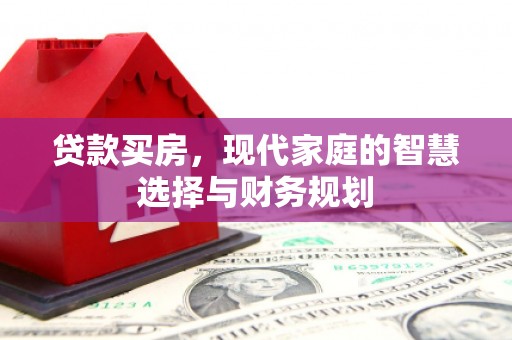 厚街贷款买房，现代家庭的智慧选择与财务规划
