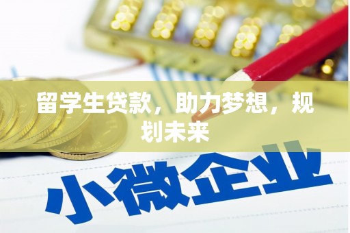 厚街留学生贷款，助力梦想，规划未来