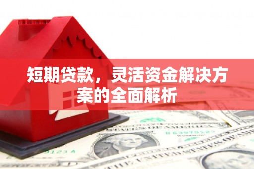 厚街短期贷款，灵活资金解决方案的全面解析