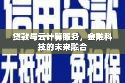 厚街贷款与云计算服务，金融科技的未来融合