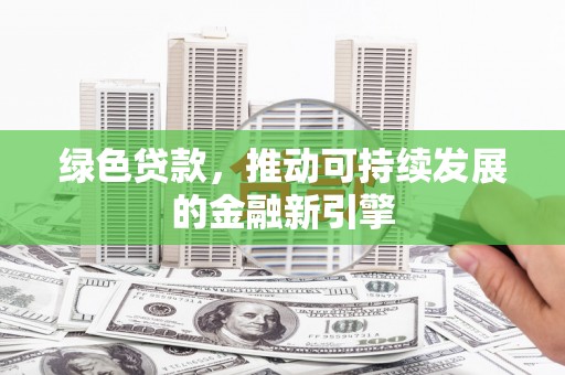 厚街绿色贷款，推动可持续发展的金融新引擎
