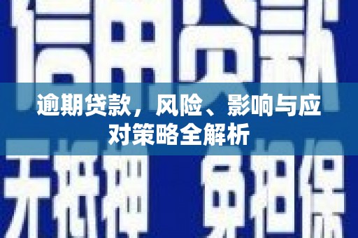 厚街逾期贷款，风险、影响与应对策略全解析