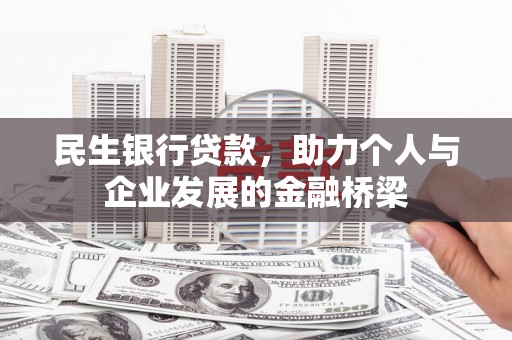 厚街民生银行贷款，助力个人与企业发展的金融桥梁