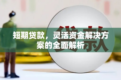 厚街短期贷款，灵活资金解决方案的全面解析