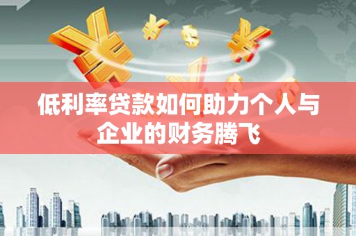 厚街低利率贷款如何助力个人与企业的财务腾飞