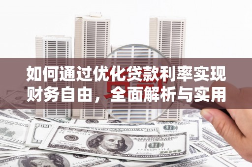 厚街如何通过优化贷款利率实现财务自由，全面解析与实用策略