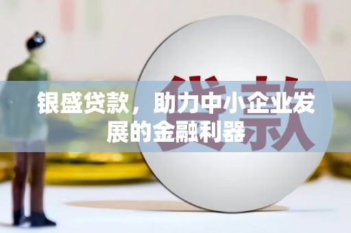 厚街银盛贷款，助力中小企业发展的金融利器