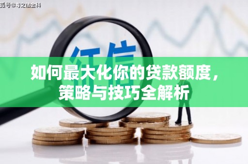 厚街如何最大化你的贷款额度，策略与技巧全解析