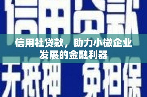 厚街信用社贷款，助力小微企业发展的金融利器