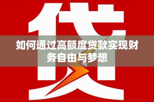 厚街如何通过高额度贷款实现财务自由与梦想