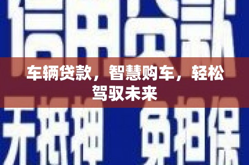 厚街车辆贷款，智慧购车，轻松驾驭未来