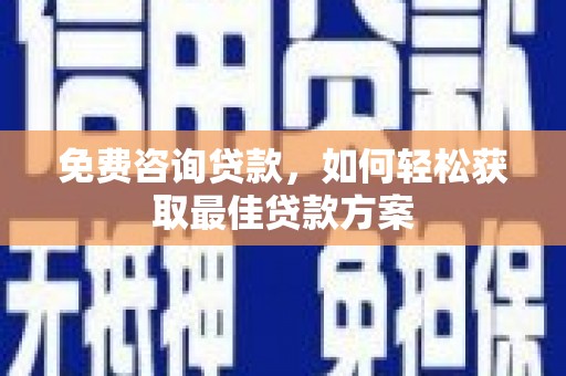 厚街免费咨询贷款，如何轻松获取最佳贷款方案
