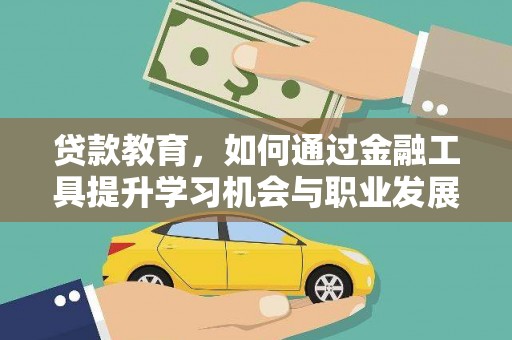 厚街贷款教育，如何通过金融工具提升学习机会与职业发展