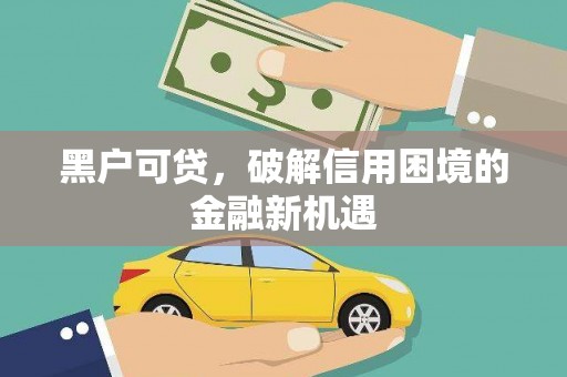 厚街黑户可贷，破解信用困境的金融新机遇