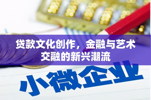 厚街贷款文化创作，金融与艺术交融的新兴潮流