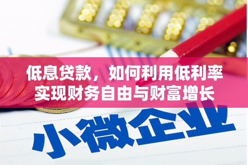厚街低息贷款，如何利用低利率实现财务自由与财富增长